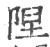 隉(印刷字体 ·宋 ·广韵 )