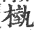 槸(印刷字体 ·宋 ·广韵 )