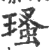 瑵(印刷字体 ·宋 ·广韵 )