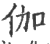 伽(印刷字体 ·宋 ·广韵 )