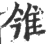 雂(印刷字体 ·宋 ·广韵 )