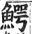 鰐(印刷字体 ·明 ·洪武正韵 )