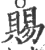 賜(印刷字体 ·宋 ·广韵 )