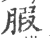 腶(印刷字体 ·宋 ·广韵 )