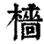 檣(印刷字体 ·清 ·康熙字典 )