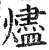 燼(印刷字体 ·明 ·洪武正韵 )