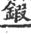 鍜(印刷字体 ·宋 ·广韵 )