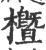 櫭(印刷字体 ·宋 ·广韵 )