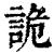 詭(印刷字体 ·清 ·康熙字典 )