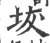 坺(印刷字体 ·宋 ·广韵 )