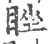 睉(印刷字体 ·宋 ·广韵 )