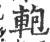 軳(印刷字体 ·宋 ·广韵 )