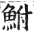 鮒(印刷字体 ·明 ·洪武正韵 )