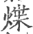 煠(印刷字体 ·宋 ·广韵 )