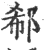 郗(印刷字体 ·宋 ·广韵 )