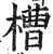 槽(印刷字体 ·明 ·洪武正韵 )