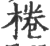 棬(印刷字体 ·宋 ·广韵 )