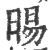 晹(印刷字体 ·宋 ·广韵 )