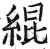 緄(印刷字体 ·明 ·洪武正韵 )